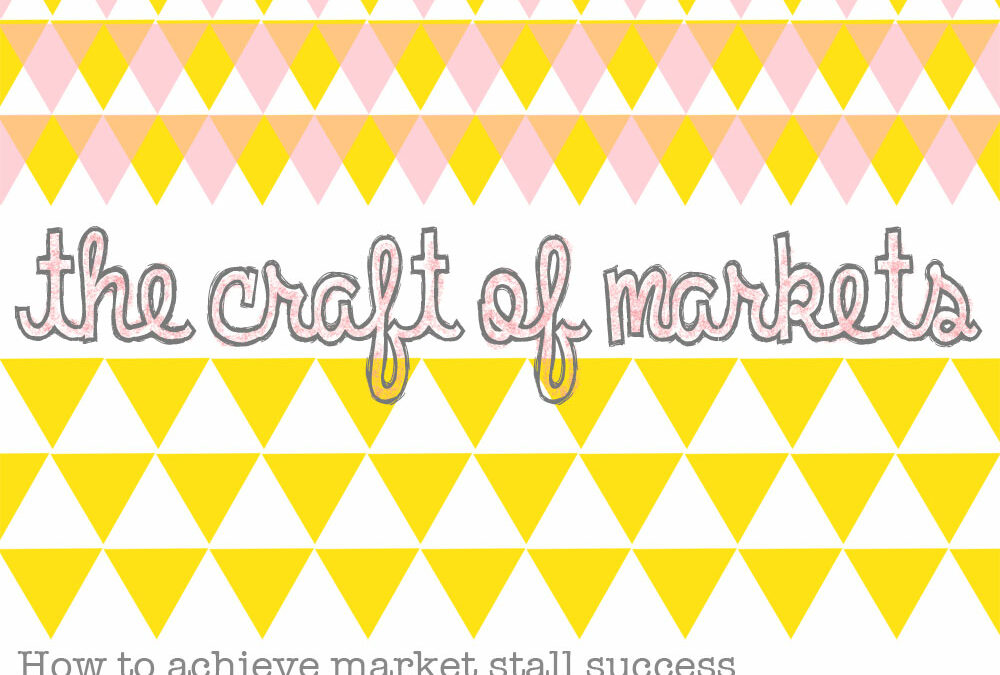 The Craft of Markets ~ The best advice on how to run a successful market stall