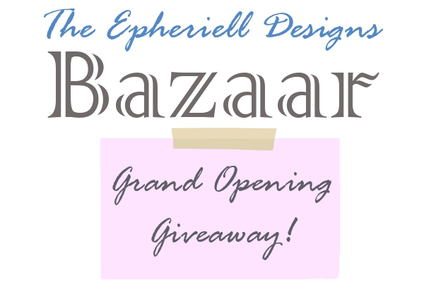 Epheriell Designs Bazaar – Grand Opening Giveaway!!!