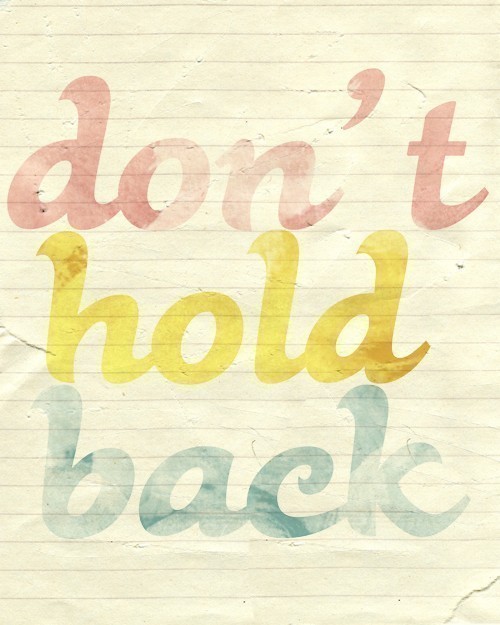 Don’t Hold Back ~ Monday Inspiration ~