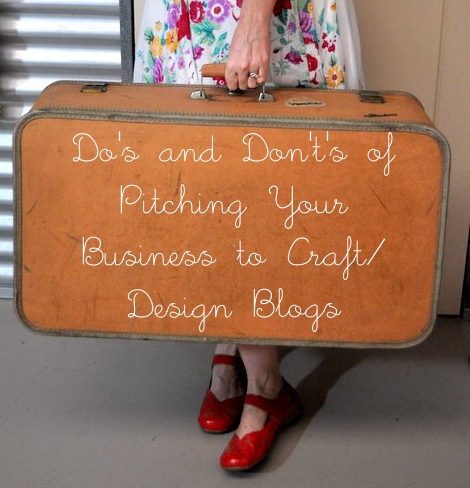 Blogging Etiquette ~ the Do’s and Don’t’s of Pitching Your Business to Craft/Design Blogs
