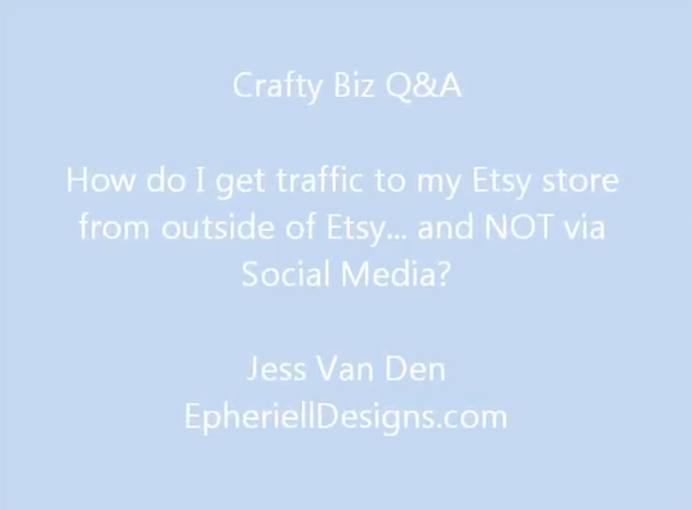 Crafty Biz Q&A ~ How do I get traffic to my Etsy store from outside of Etsy… and NOT via Social Media? {Video}