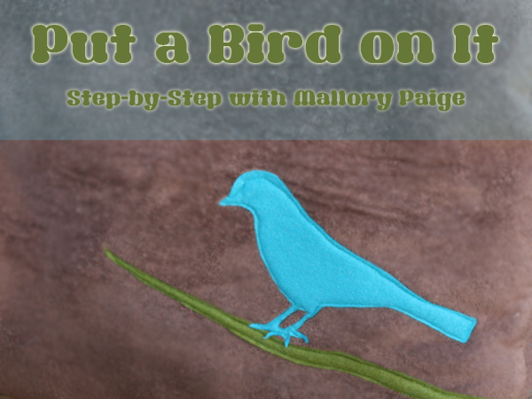 Put a Bird on It ~ Applique DIY by Special Guest Blogger Mallory Paige