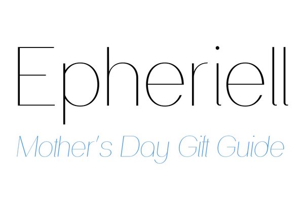 An Epheriell Mother’s Day Gift Guide